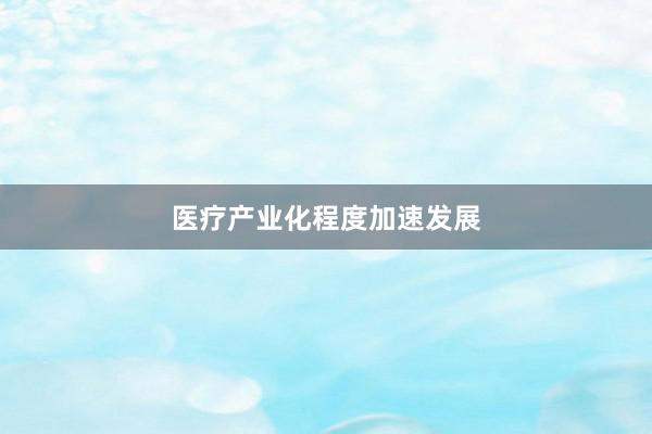 医疗产业化程度加速发展