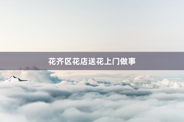 花齐区花店送花上门做事