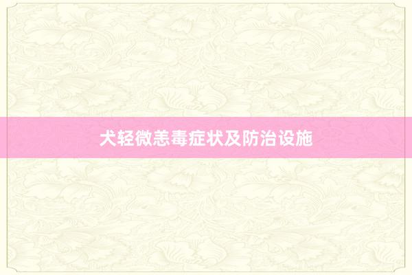 犬轻微恙毒症状及防治设施